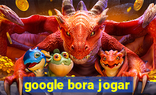 google bora jogar